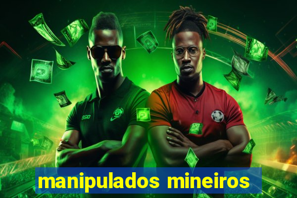 manipulados mineiros